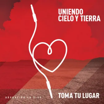 Uniendo Cielo Y Tierra by Toma Tu Lugar