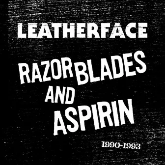 Razor Blades and Aspirin: 1990 - 1993 by Leatherface