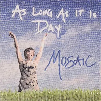 As Long as It Is Day by Mosaic