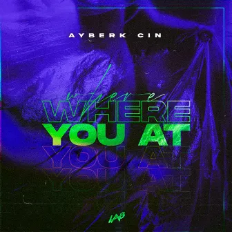 Where You At by Ayberk Cin