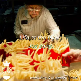 Life at the Fryer by JOG GANG