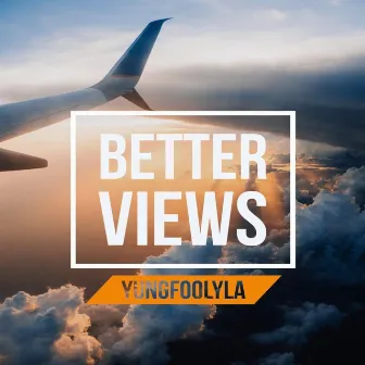 Better Views by YungFoolyla