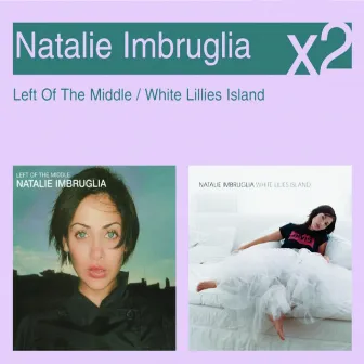 Left Of The Middle / White Lillies Island by Natalie Imbruglia