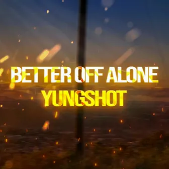 Better Off Alone by YungShot