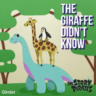 The Giraffe Didn't Know by The Story Pirates