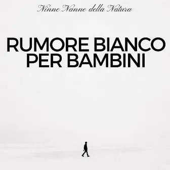 Rumore Bianco per Bambini - Ninne Nanne della Natura by Unknown Artist