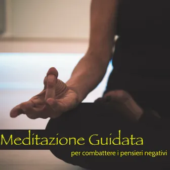 Meditazione Guidata per Combattere i Pensieri Negativi - Meditazione Guidata per Autostima, Fiducia in Se Stessi e Positività by Meditazione Guidata