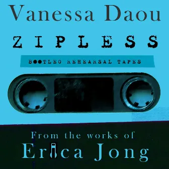 Zipless Bootleg Rehearsal Tapes (From the Works of Erica Jong) by Vanessa Daou