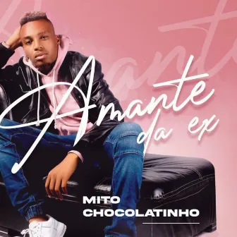 Amante da Ex by Mito Chocolatinho