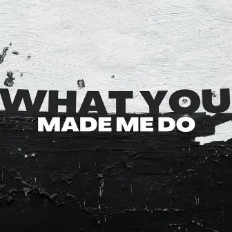 What You Made Me Do by Jacob Browne