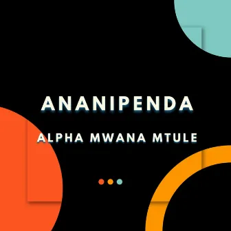 Ananipenda by Alpha Mwana Mtule