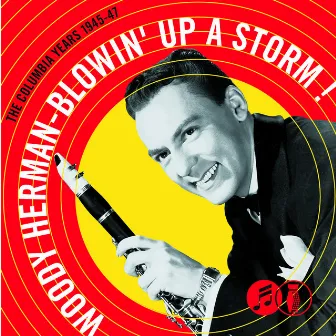 Blowin' Up A Storm: The Columbia Years 1945-1947 by Woody Herman & His Orchestra