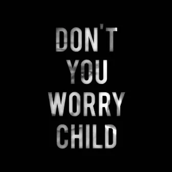 Don't You Worry Child by Luis Guinea