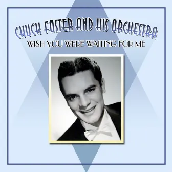 Wish You Were Waiting For Me by Chuck Foster & His Orchestra