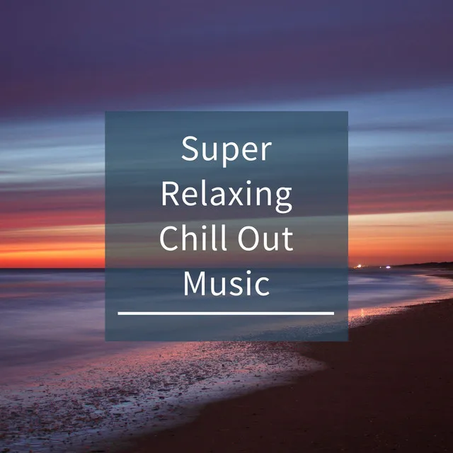 Super Relaxing Chill Out Music