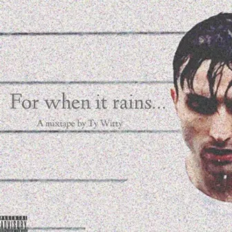 For When It Rains by Ty Witty