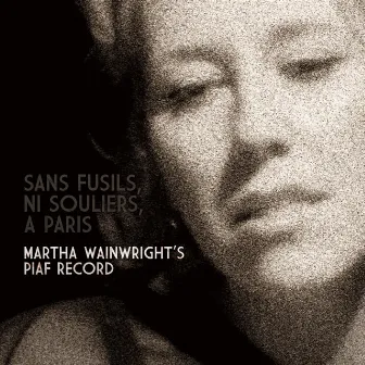 Sans fusils, ni souliers, a Paris: Martha Wainwright's Piaf Record by Martha Wainwright