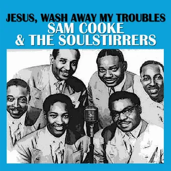 Jesus, Wash Away My Troubles by Sam Cooke & The Soul Stirrers