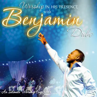 Worship in His Presence by Benjamin Dube