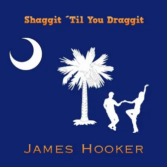 Shaggit 'til You Draggit by James Hooker