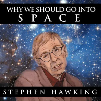 Why We Should Go Into Space by Stephen Hawking