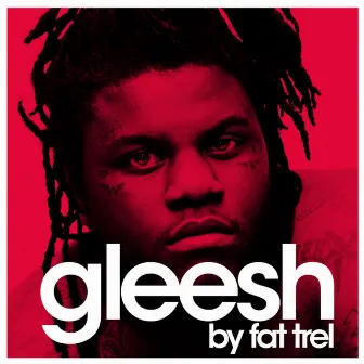 Gleesh by Fat Trel