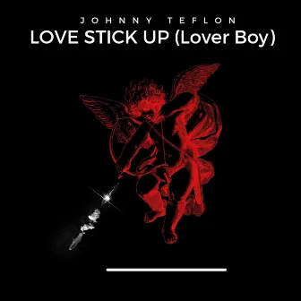 Love Stick Up (Lover Boy) by Johnny Teflon