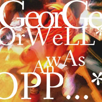 GEORGE ORWELL WAS AN OPP by Doof