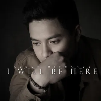 I Will Be Here by Alden Richards