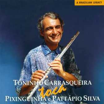 Toninho Carrasqueira Toca Pixinguinha e Pattápio Silva (A Brazilian Legacy) by Toninho Carrasqueira