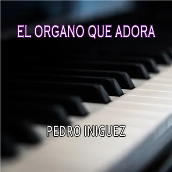 El Organo Que Adora by Pedro Iniguez