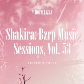 Shakira: Bzrp Music Sessions, Vol. 53 (Chillout Cover) by WHOCALLIZZA