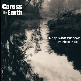 Reap What We Sow by Caress the Earth