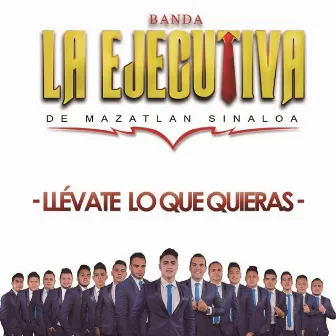 Llévate Lo Que Quieras by Banda La Ejecutiva de Mazatlan Sinaloa