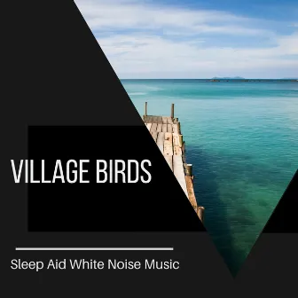 Village Birds - Sleep Aid White Noise Music by Meditative Ocean Music