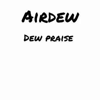 Dew Praise by Airdew