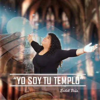 Yo Soy Tu Templo by Eribell Peña