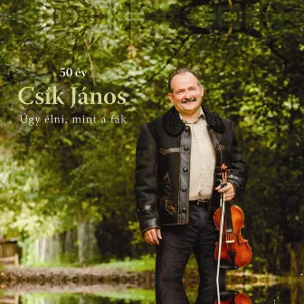 Úgy Élni, Mint A Fák (50 Év) by Csík János