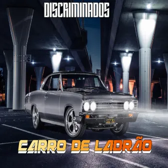 Carro de Ladrão by Discriminados