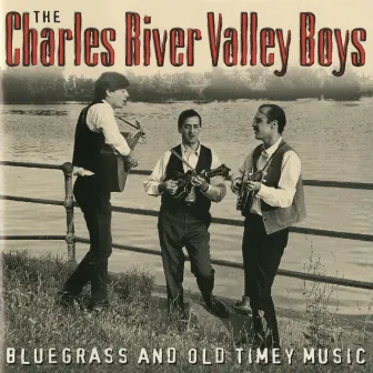 Bluegrass And Old Timey Music by The Charles River Valley Boys