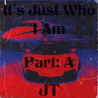 It's Just Who I Am Part: A by NBD JT