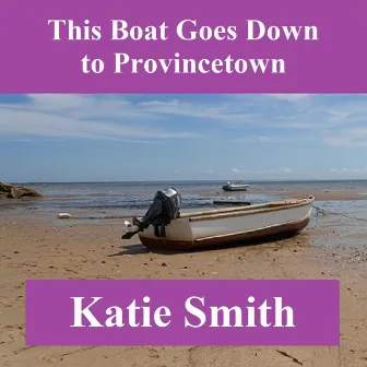 This Boat Goes Down to Provincetown by Katie Smith