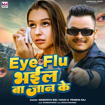 Eye Flu Bhail Ba Jan Ke by Masuriya Mel Yadav