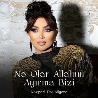 Nə Olar Allahım Ayırma Bizi by Nazpəri Dostəliyeva