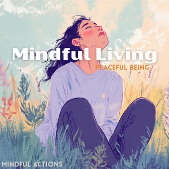 Mindful Living, Peaceful Being by Mindful Actions