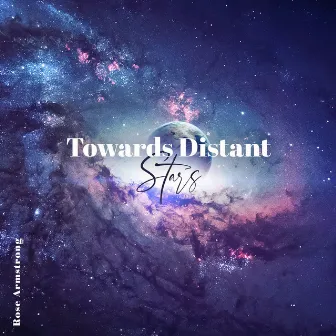 Towards Distant Stars: Soothing Space Ambient for Relaxation and Deep Sleep by Rose Armstrong