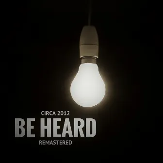 Be Heard - Circa 2012 (Remastered) by Cash L3wis