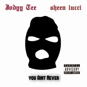 You Ain't Never by Jodyy Tee