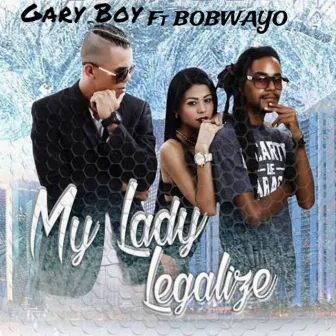 My Lady Legalize by Gary boy