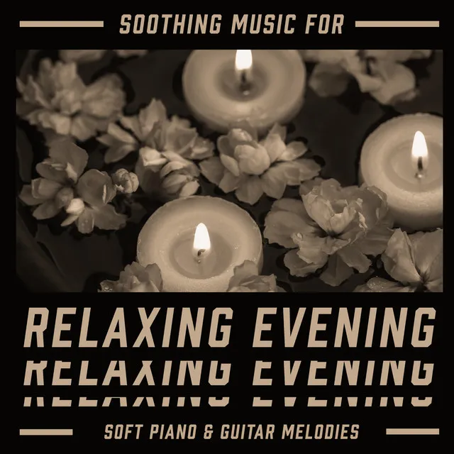 Soothing Music for Relaxing Evening: Soft Piano & Guitar Melodies, Deeply Unwinding Session, New Age Ambience